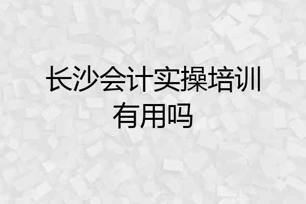 长沙会计实操培训有用吗