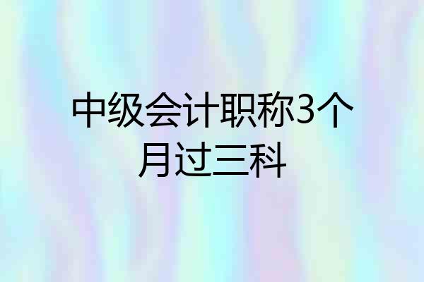 中级会计职称3个月过三科