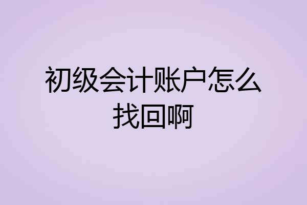 初级会计账户怎么找回啊