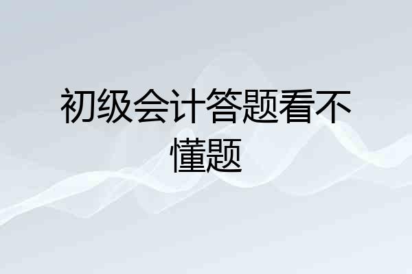 初级会计答题看不懂题