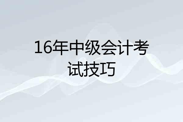 16年中级会计考试技巧