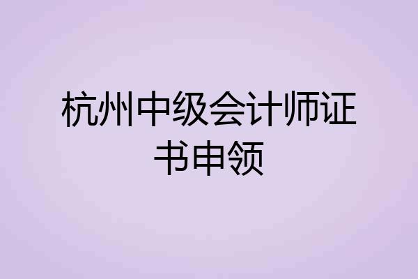 杭州中级会计师证书申领