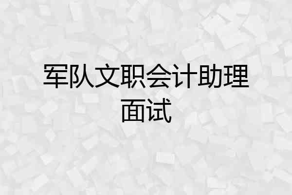军队文职会计助理面试