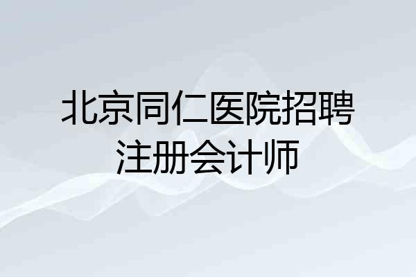 北京同仁医院招聘注册会计师