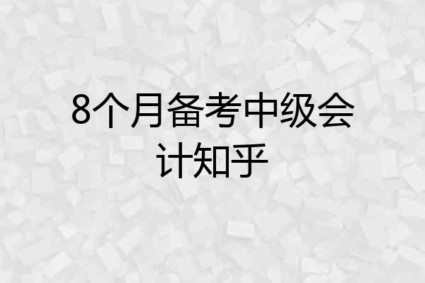 8个月备考中级会计知乎