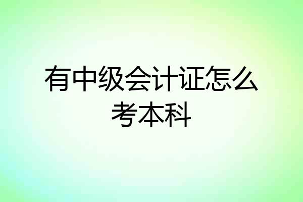 有中级会计证怎么考本科