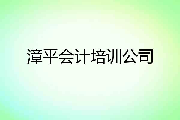 漳平会计培训公司