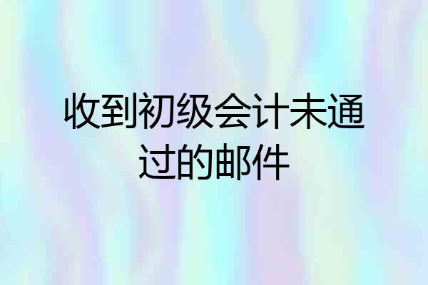 收到初级会计未通过的邮件