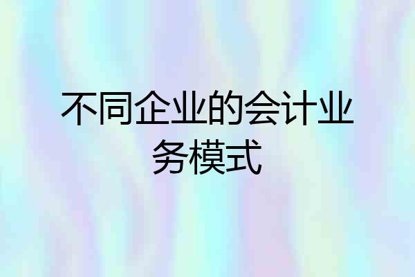 不同企业的会计业务模式