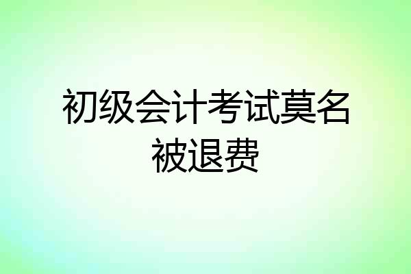 初级会计考试莫名被退费