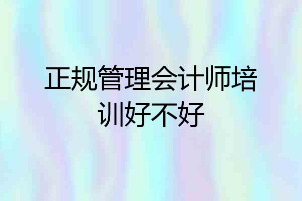 正规管理会计师培训好不好