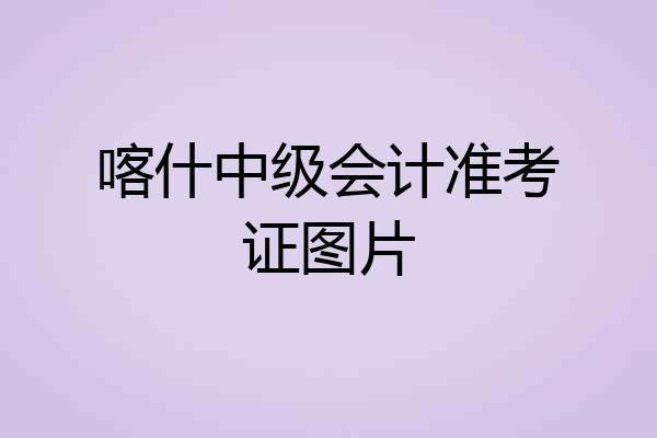 喀什中级会计准考证图片
