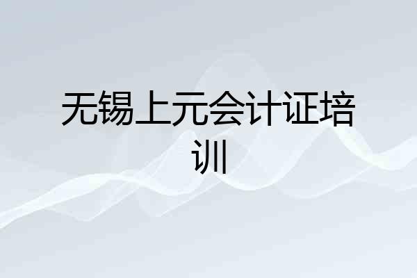 无锡上元会计证培训