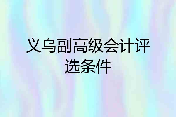 义乌副高级会计评选条件