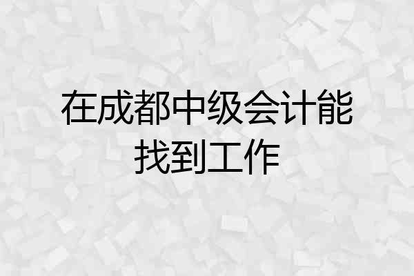 在成都中级会计能找到工作