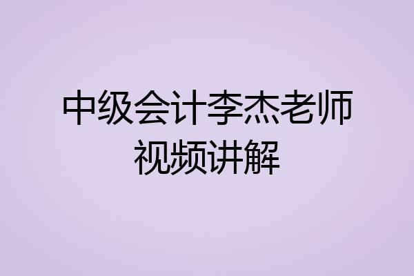 中级会计李杰老师视频讲解