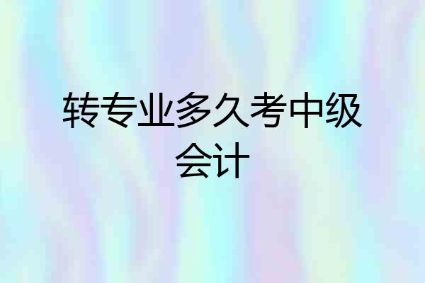 转专业多久考中级会计