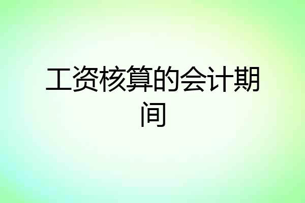工资核算的会计期间