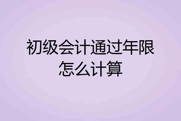 初级会计通过年限怎么计算