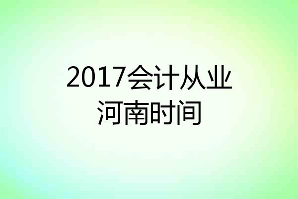2017会计从业河南时间