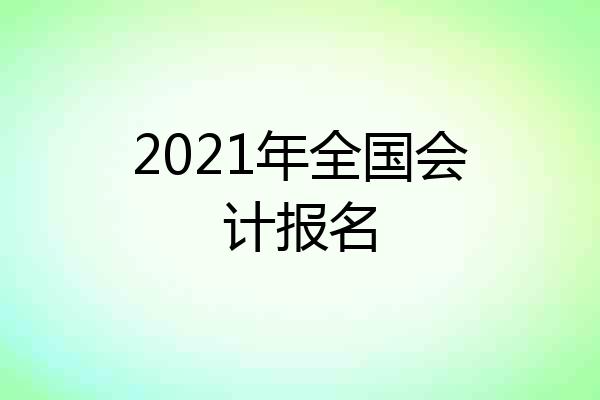 2021年全国会计报名