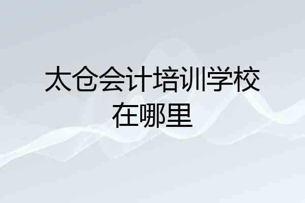 太仓会计培训学校在哪里