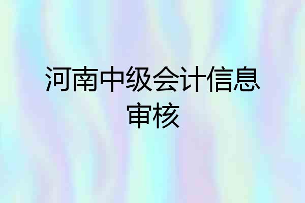 河南中级会计信息审核