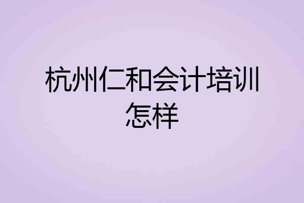 杭州仁和会计培训怎样