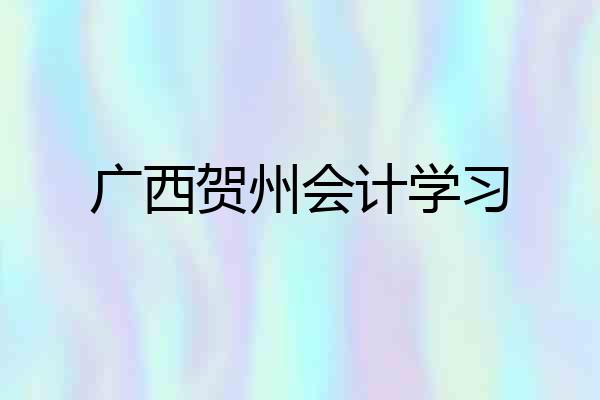 广西贺州会计学习