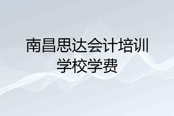 南昌思达会计培训学校学费