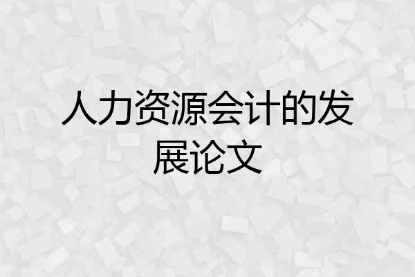 人力资源会计的发展论文