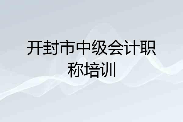 开封市中级会计职称培训