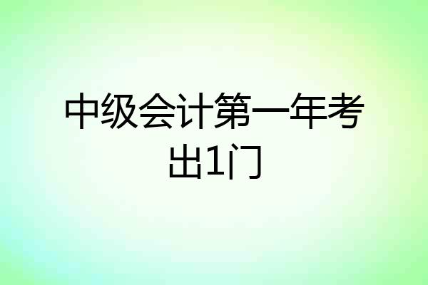 中级会计第一年考出1门