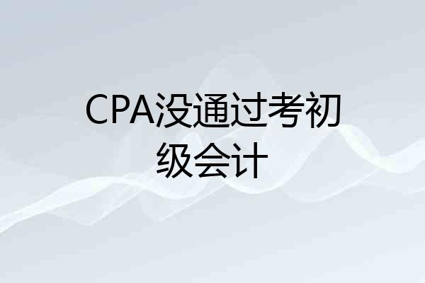 CPA没通过考初级会计
