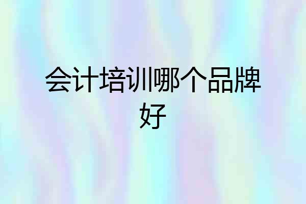 会计培训哪个品牌好