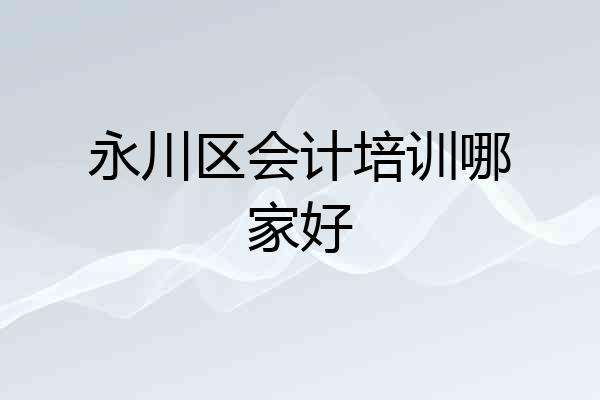 永川区会计培训哪家好