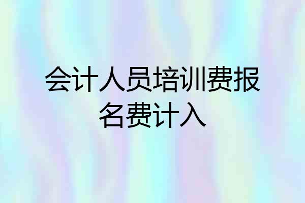 会计人员培训费报名费计入
