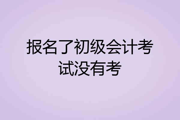 报名了初级会计考试没有考