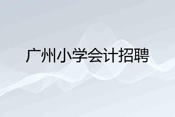 广州小学会计招聘