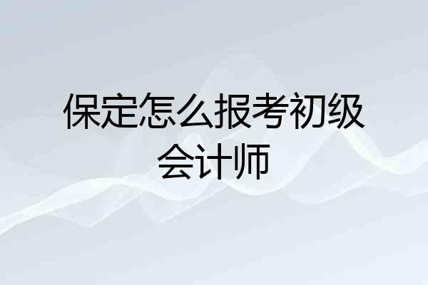 保定怎么报考初级会计师