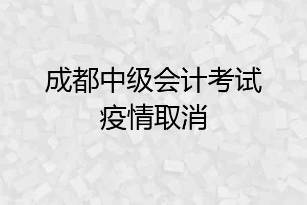 成都中级会计考试疫情取消