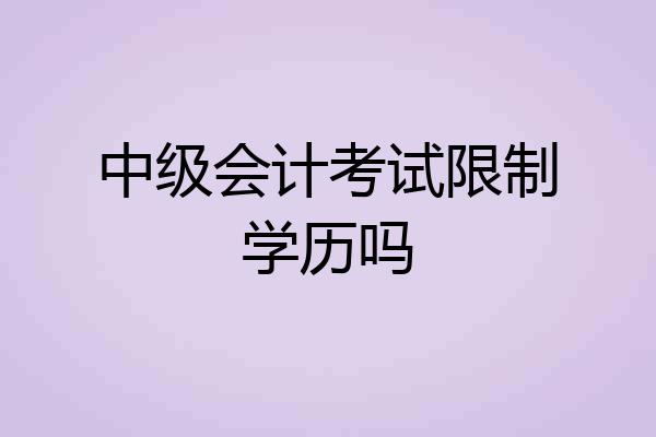 中级会计考试限制学历吗