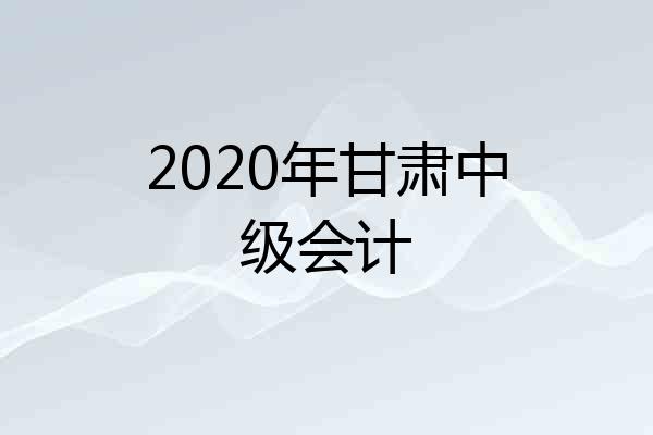 2020年甘肃中级会计