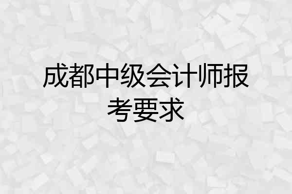 成都中级会计师报考要求