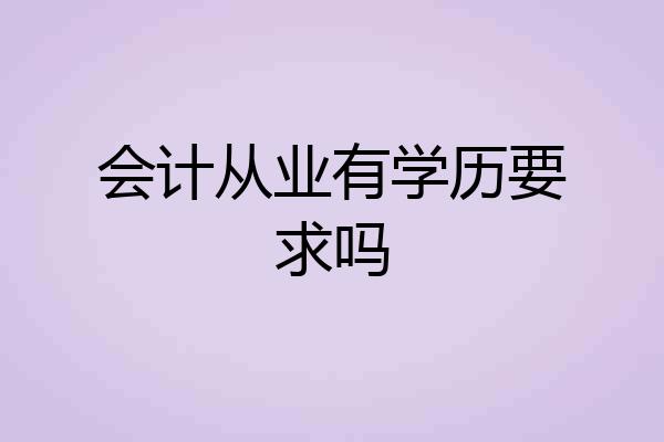 会计从业有学历要求吗