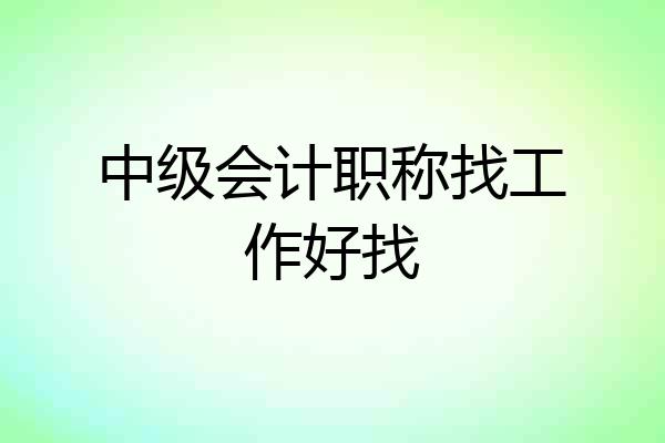 中级会计职称找工作好找