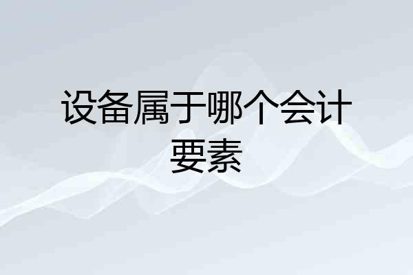 设备属于哪个会计要素
