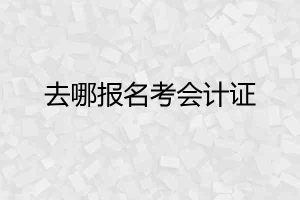 去哪报名考会计证