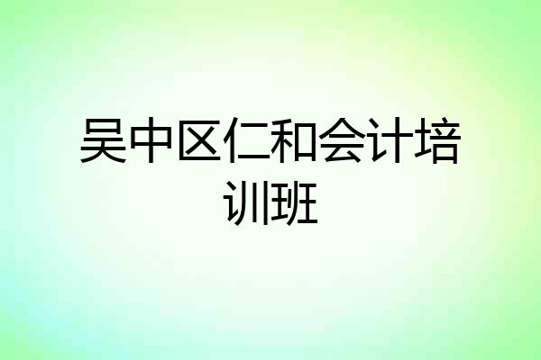 吴中区仁和会计培训班
