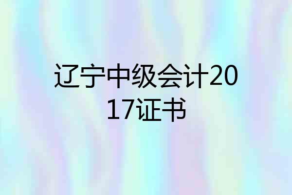辽宁中级会计2017证书